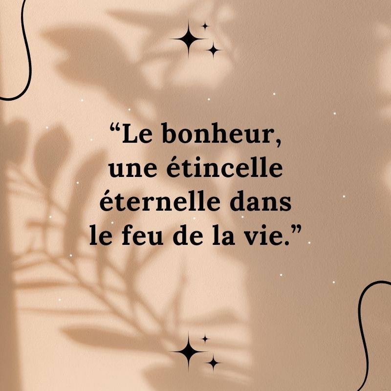 “Le bonheur, une étincelle éternelle dans le feu de la vie.”