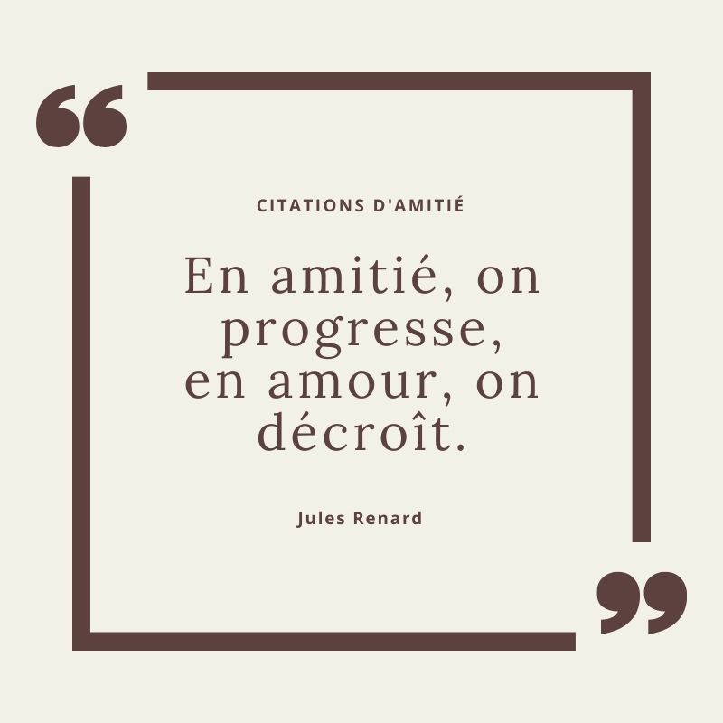 En amitié, on progresse, en amour, on décroît.